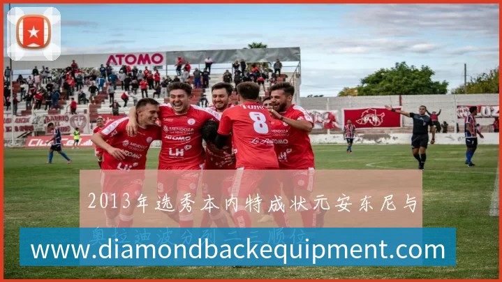 2013年选秀本内特成状元安东尼与奥拉迪波分列二三顺位